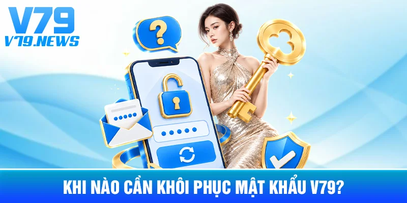 Quên Mật Khẩu V79: Cách Khôi Phục Và Bảo Vệ Tài Khoản 2 Khi Nào Cần Khôi Phục Mật Khẩu V79?