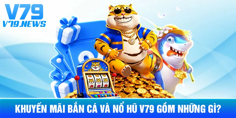 Khuyến Mãi Bắn Cá Và Nổ Hũ V79: Điều Kiện Áp Dụng Cần Biết 2 Khuyến Mãi Bắn Cá Và Nổ Hũ V79 Gồm Những Gì?