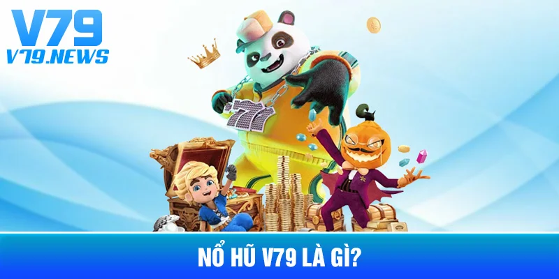 Nổ Hũ V79 Là Gì?