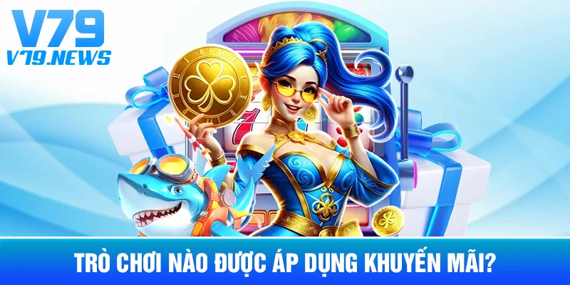 Khuyến Mãi Bắn Cá Và Nổ Hũ V79: Điều Kiện Áp Dụng Cần Biết 3 Trò Chơi Nào Được Áp Dụng Khuyến Mãi?